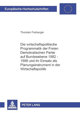 Die Wirtschaftspolitische Programmatik Der Freien Demokratischen Partei Auf Bundesebene 1982-1998 Und Ihr Einsatz ALS Planungsinstrument in Der Wirtschaftspolitik