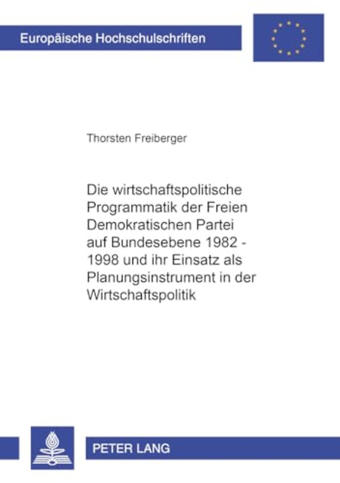 Die Wirtschaftspolitische Programmatik Der Freien Demokratischen Partei Auf Bundesebene 1982-1998 Und Ihr Einsatz ALS Planungsinstrument in Der Wirtschaftspolitik