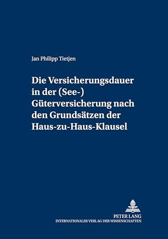 Die Versicherungsdauer in Der (See-)Gueterversicherung Nach Den Grundsaetzen Der Haus-Zu-Haus-Klausel