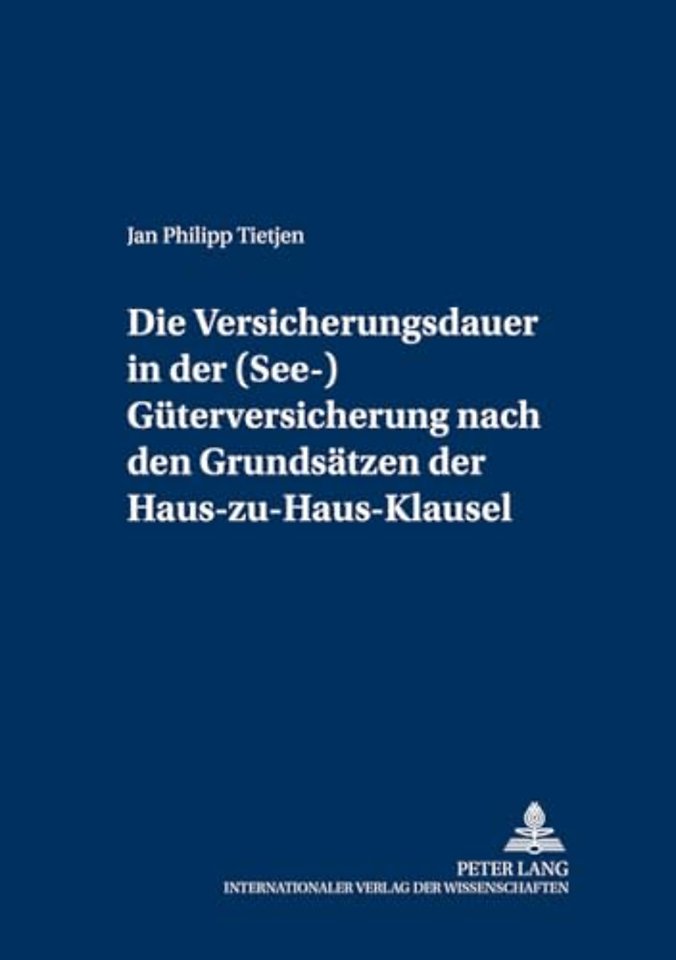 Die Versicherungsdauer in Der (See-)Gueterversicherung Nach Den Grundsaetzen Der Haus-Zu-Haus-Klausel