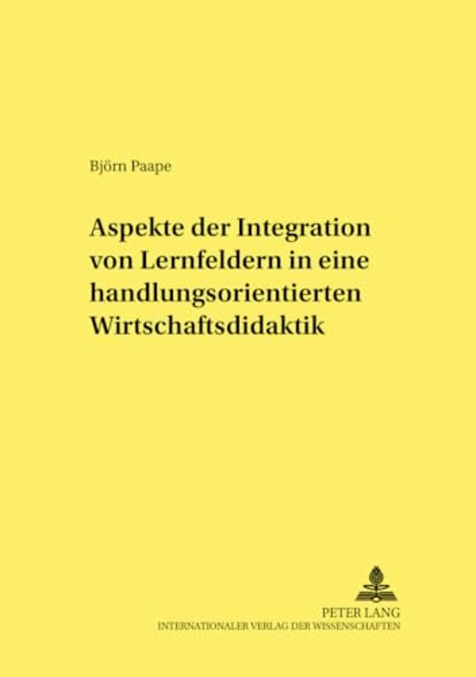 Aspekte Der Integration Von Lernfeldern in Einer Handlungsorientierten Wirtschaftsdidaktik