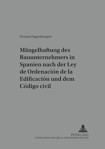 Die Maengelhaftung Des Bauunternehmers in Spanien Nach Der «Ley de Ordenacion de la Edificacion» Und Dem «Codigo Civil»