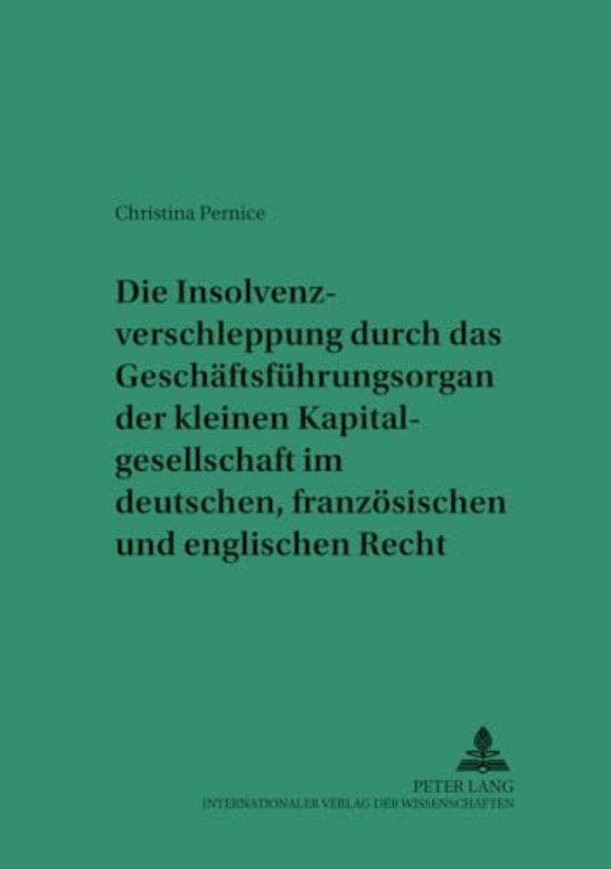 Die Insolvenzverschleppung Durch Das Geschaeftsfuehrungsorgan Der Kleinen Kapitalgesellschaft Im Deutschen, Franzoesischen Und Englischen Recht