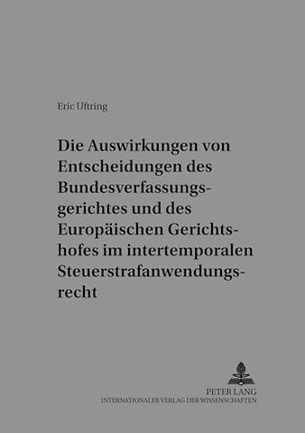 Die Auswirkungen Von Entscheidungen Des Bundesverfassungsgerichtes Und Des Europaeischen Gerichtshofes Im Intertemporalen Steuerstrafanwendungsrecht
