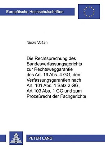 Die Rechtsprechung Des Bundesverfassungsgerichts Zur Rechtsweggarantie Des Art. 19 Abs. 4 Gg, Den Verfahrensgarantien Nach Art. 101 Abs. 1 Satz 2 Gg, Art. 103 Abs. 1 Gg Und Zum Prozeßrecht Der Fachgerichte