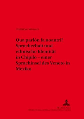 «Qua Parlon Fa Noantri!» Spracherhalt Und Ethnische Identitaet in Chipilo - Einer Sprachinsel Des Veneto in Mexiko