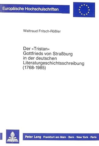 Der «Tristan» Gottfrieds Von Straßburg in Der Deutschen Literaturgeschichtsschreibung (1768-1985)