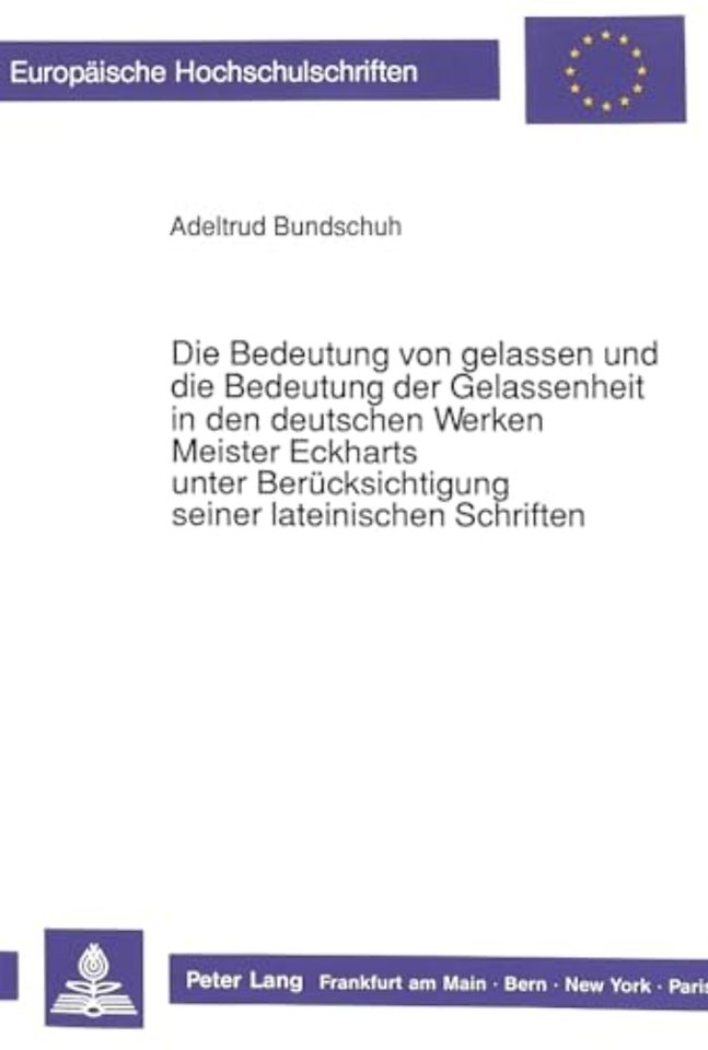 Die Bedeutung Von Gelassen Und Die Bedeutung Der Gelassenheit in Den Deutschen Werken Meister Eckharts Unter Beruecksichtigung Seiner Lateinischen Schriften