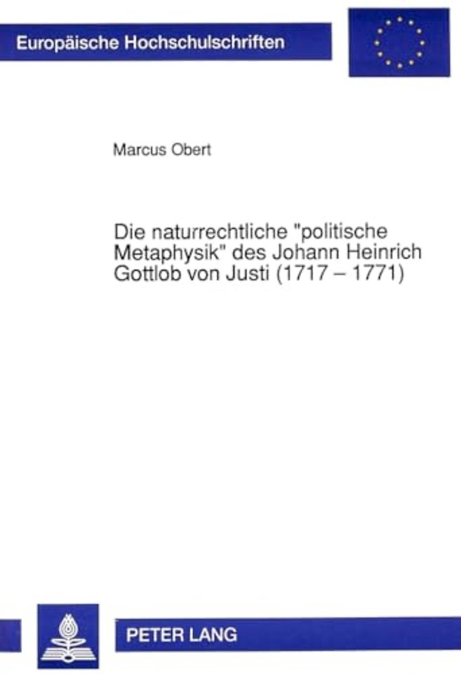 Die naturrechtliche «politische Metaphysik» des Johann Heinrich Gottlob von Justi (1717 - 1771)