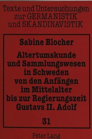 Altertumskunde und Sammlungswesen in Schweden von den Anfaengen im Mittelalter bis zur Regierungszeit Gustavs II. Adolf