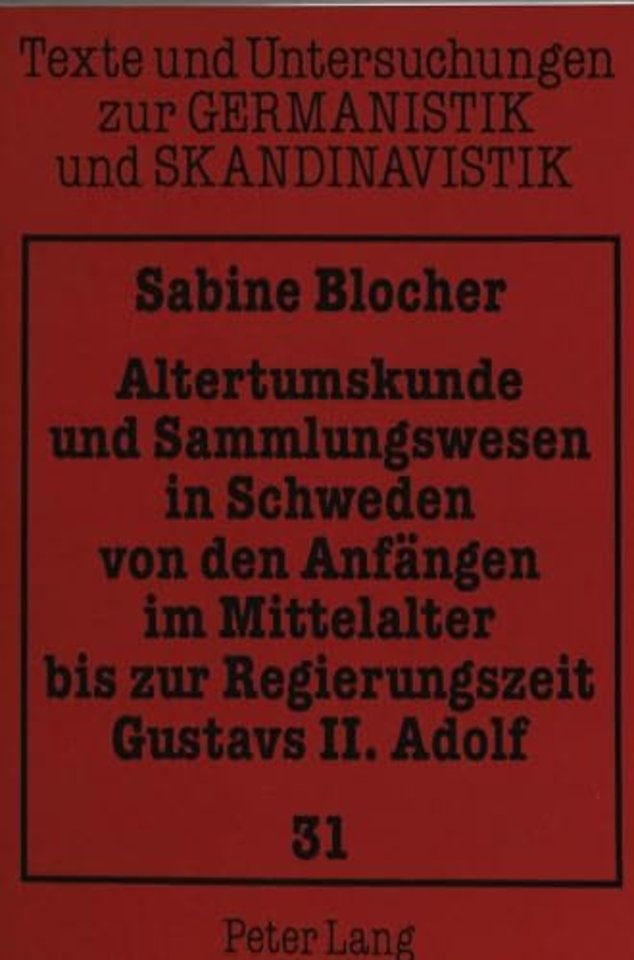 Altertumskunde und Sammlungswesen in Schweden von den Anfaengen im Mittelalter bis zur Regierungszeit Gustavs II. Adolf