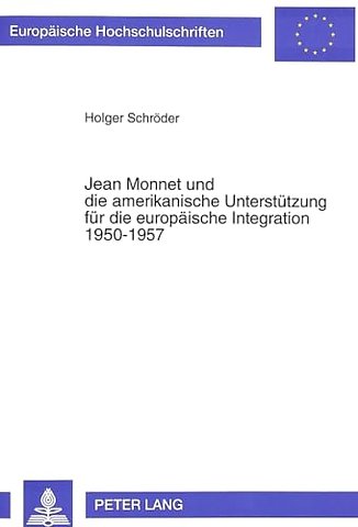 Jean Monnet und die amerikanische Unterstuetzung fuer die europaeische Integration 1950-1957