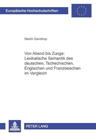 Von «Abend» bis «Zunge»: Lexikalische Semantik des Deutschen, Tschechischen, Englischen und Franzoesischen im Vergleich