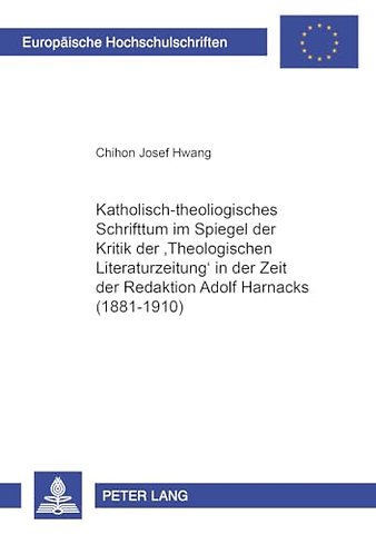 Katholisch-Theologisches Schrifttum Im Spiegel Der Kritik Der «Theologischen Literaturzeitung» in Der Zeit Der Redaktion Adolf Harnacks (1881-1910)
