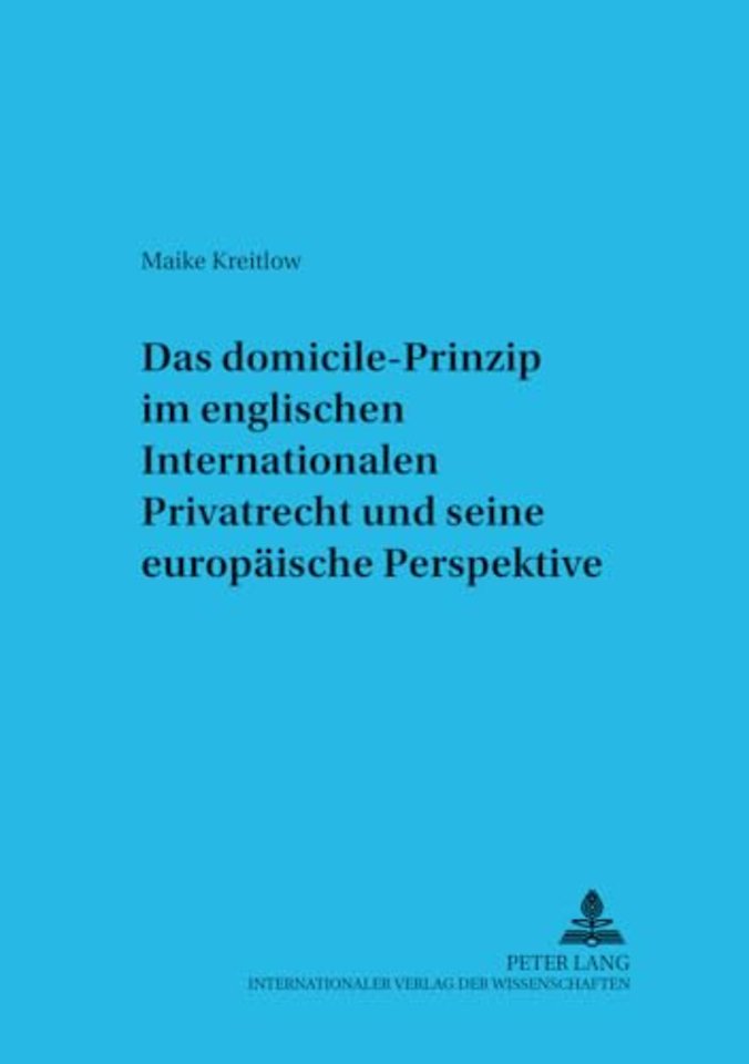 Das «Domicile»-Prinzip Im Englischen Internationalen Privatrecht Und Seine Europaeische Perspektive