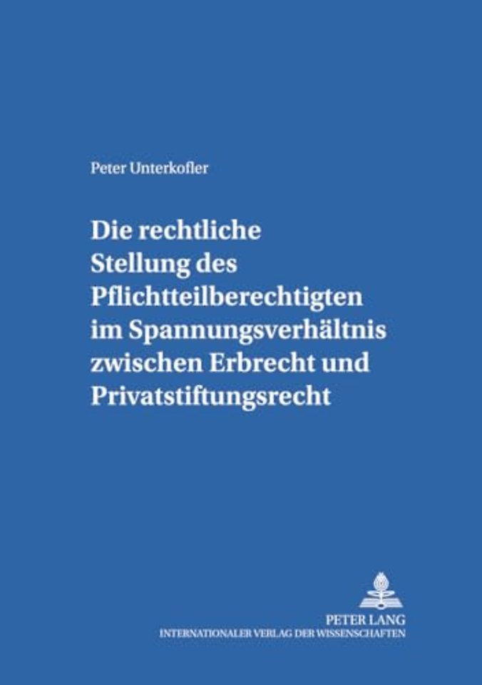 Die Rechtliche Stellung Des Pflichtteilsberechtigten Im Spannungsverhaeltnis Zwischen Erbrecht Und Privatstiftungsrecht