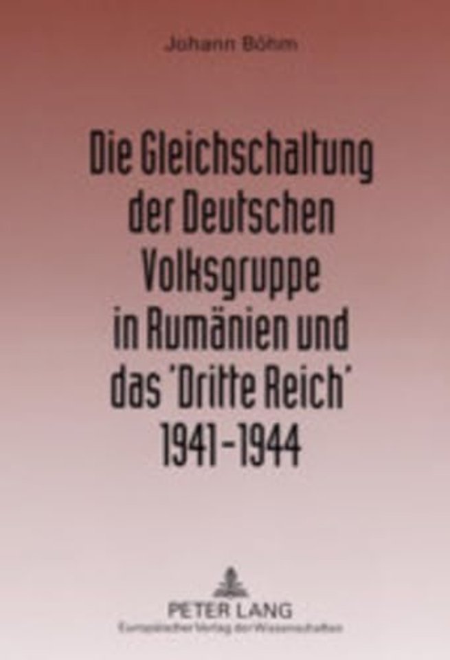 Die Gleichschaltung Der Deutschen Volksgruppe in Rumaenien Und Das 'Dritte Reich' 1941-1944