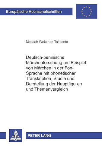 Deutsch-Beninische Maerchenforschung Am Beispiel Von Maerchen in Der Fon-Sprache Mit Phonetischer Transkription, Studie Und Darstellung Der Hauptfiguren Und Themenvergleich