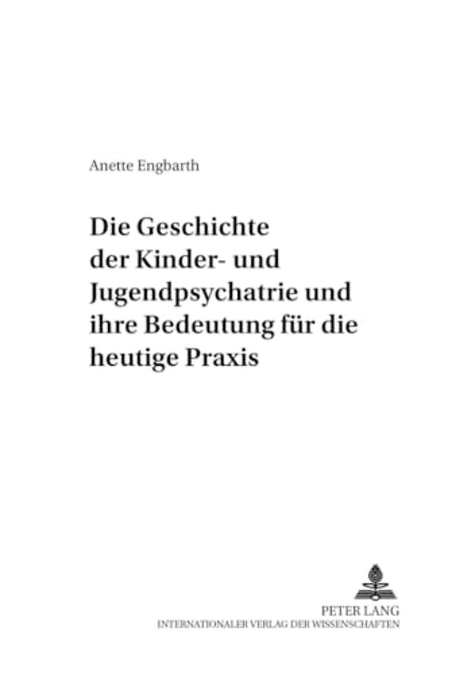 Die Geschichte Der Kinder- Und Jugendpsychiatrie Und Ihre Bedeutung Fuer Die Heutige Praxis