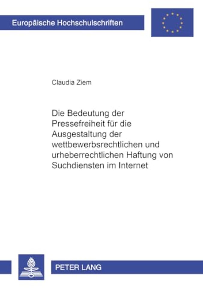 Die Bedeutung Der Pressefreiheit Fuer Die Ausgestaltung Der Wettbewerbsrechtlichen Und Urheberrechtlichen Haftung Von Suchdiensten Im Internet