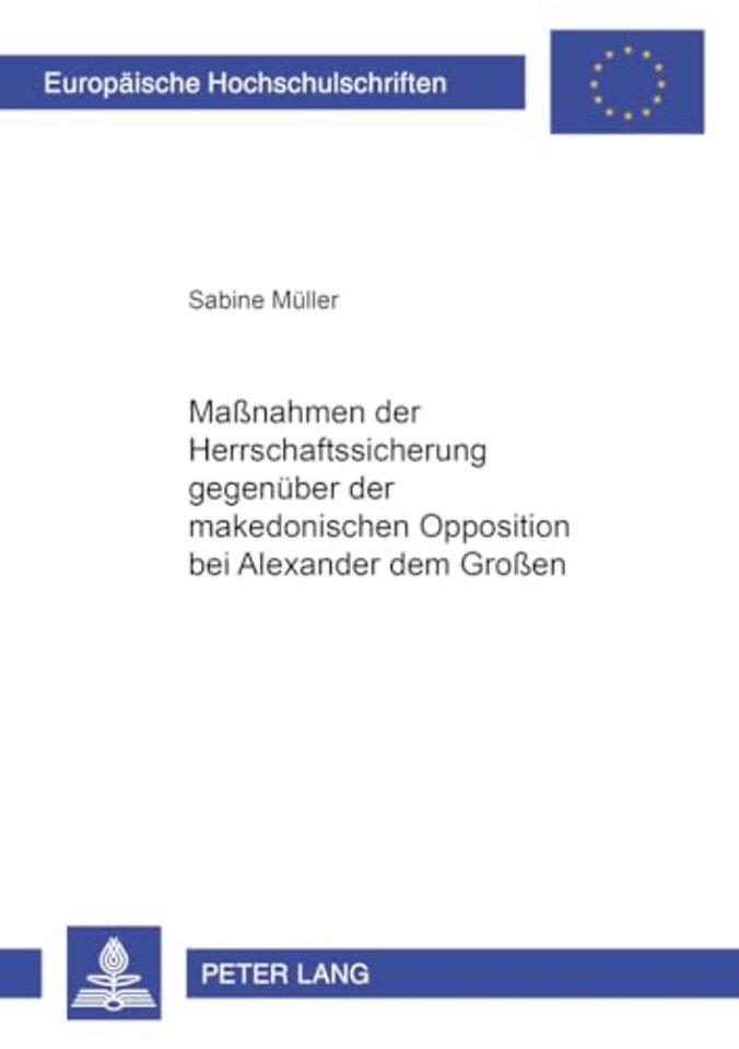 Maßnahmen Der Herrschaftssicherung Gegenueber Der Makedonischen Opposition Bei Alexander Dem Großen