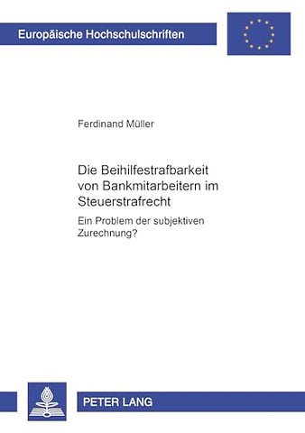 Die Beihilfestrafbarkeit Von Bankmitarbeitern Im Steuerstrafrecht - Ein Problem Der Subjektiven Zurechnung?