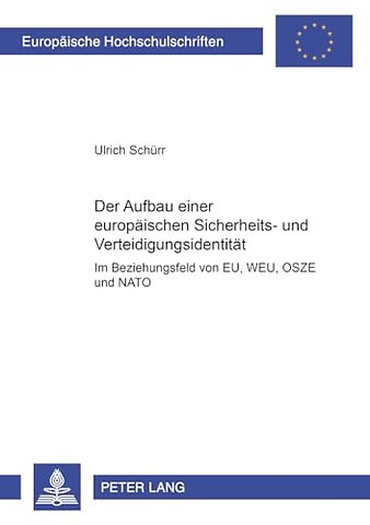 Der Aufbau Einer Europaeischen Sicherheits- Und Verteidigungsidentitaet Im Beziehungsgeflecht Von Eu, Weu, Osze Und NATO