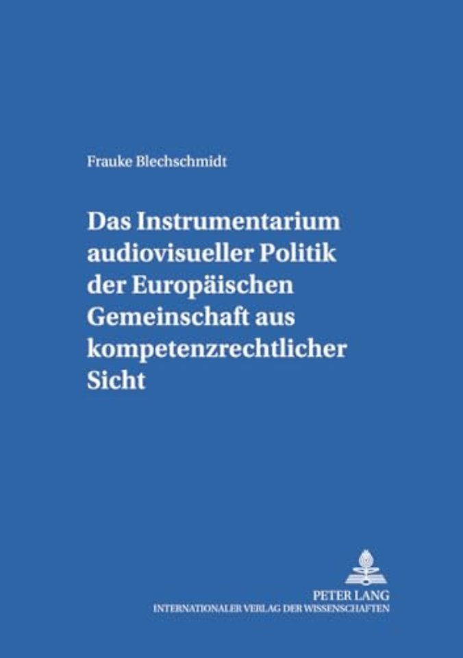 Das Instrumentarium audiovisueller Politik der Europaeischen Gemeinschaft aus kompetenzrechtlicher Sicht