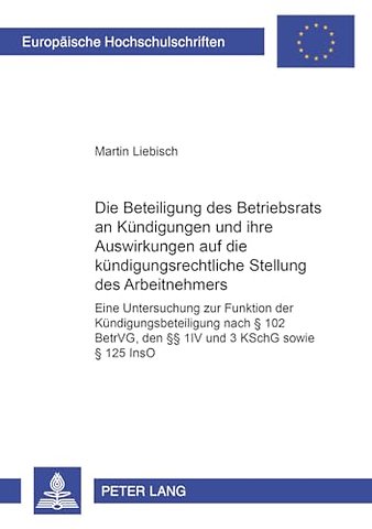 Die Beteiligung Des Betriebsrats an Kuendigungen Und Ihre Auswirkungen Auf Die Kuendigungsrechtliche Stellung Des Arbeitnehmers