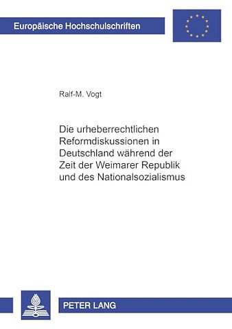 Die Urheberrechtlichen Reformdiskussionen in Deutschland Waehrend Der Zeit Der Weimarer Republik Und Des Nationalsozialismus