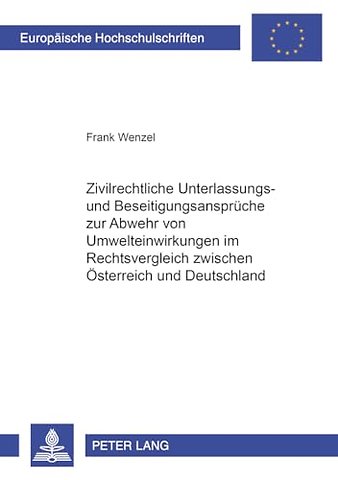 Zivilrechtliche Unterlassungs- Und Beseitigungsansprueche Zur Abwehr Von Umwelteinwirkungen Im Rechtsvergleich Zwischen Oesterreich Und Deutschland