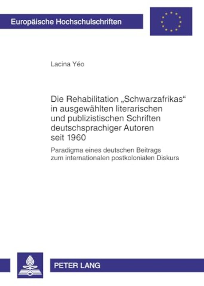 Die Rehabilitation «Schwarzafrikas» in Ausgewaehlten Literarischen Und Publizistischen Schriften Deutschsprachiger Autoren Seit 1960