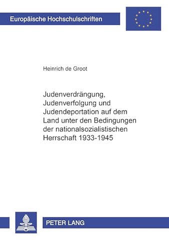 Judenverdraengung, Judenverfolgung Und Judendeportation Auf Dem Land Unter Den Bedingungen Der Nationalsozialistischen Herrschaft 1933-1945