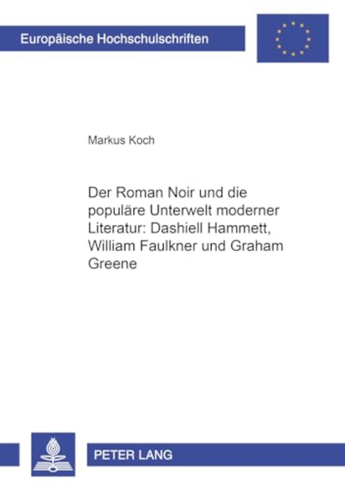 Der Roman Noir Und Die Populaere Unterwelt Moderner Literatur: Dashiell Hammett, William Faulkner Und Graham Greene