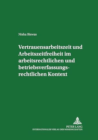 Vertrauensarbeitszeit Und Arbeitszeitfreiheit Im Arbeitszeitrechtlichen Und Betriebsverfassungsrechtlichen Kontext