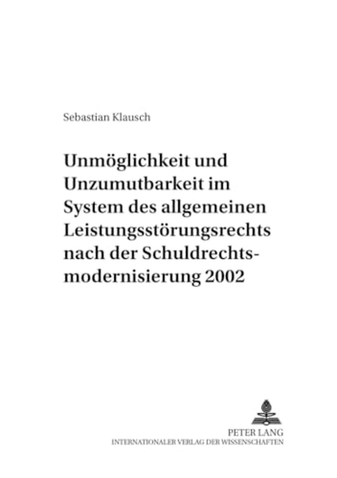 Unmoeglichkeit Und Unzumutbarkeit Im System Des Allgemeinen Leistungsstoerungsrechts Nach Der Schuldrechtsmodernisierung 2002