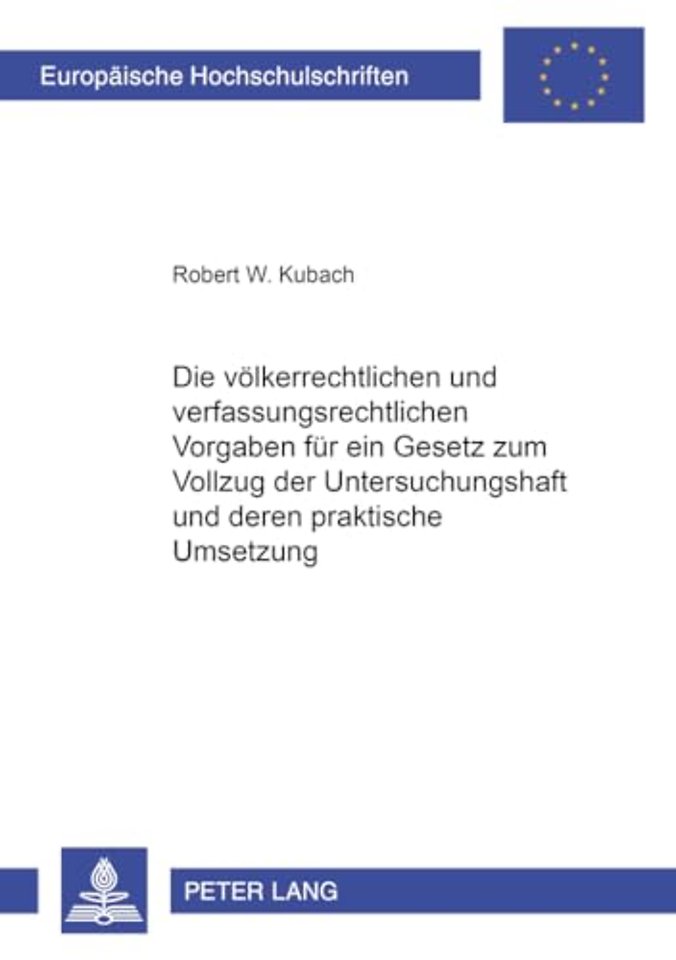 Die Voelkerrechtlichen Und Verfassungsrechtlichen Vorgaben Fuer Ein Gesetz Zum Vollzug Der Untersuchungshaft Und Deren Praktische Umsetzung