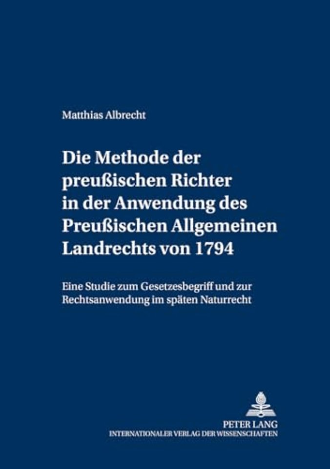 Die Methode Der Preußischen Richter in Der Anwendung Des Preußischen Allgemeinen Landrechts Von 1794