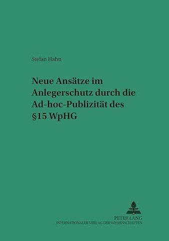 Neue Ansaetze Im Anlegerschutz Durch Die Ad-Hoc-Publizitaet Des § 15 Wphg