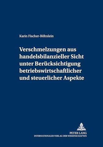Verschmelzungen aus handelsbilanzieller Sicht unter Beruecksichtigung betriebswirtschaftlicher und steuerlicher Aspekte