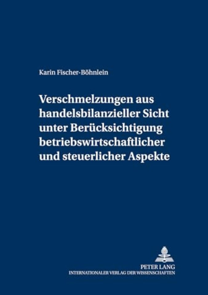 Verschmelzungen aus handelsbilanzieller Sicht unter Beruecksichtigung betriebswirtschaftlicher und steuerlicher Aspekte
