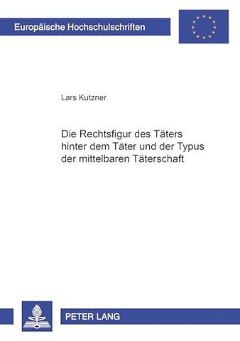 Die Rechtsfigur Des Taeters Hinter Dem Taeter Und Der Typus Der Mittelbaren Taeterschaft