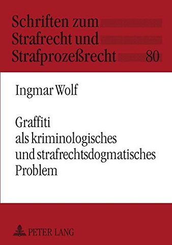 Graffiti Als Kriminologisches Und Strafrechtsdogmatisches Problem