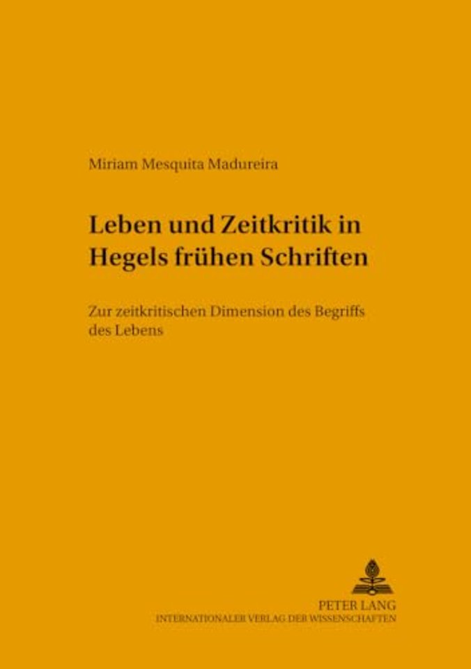 Leben Und Zeitkritik in Hegels Fruehen Schriften