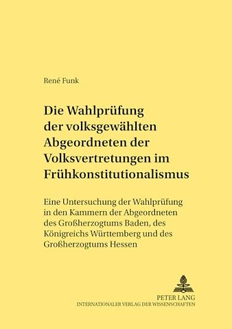 Die Wahlpruefung Der Volksgewaehlten Abgeordneten Der Volksvertretungen Im Fruehkonstitutionalismus