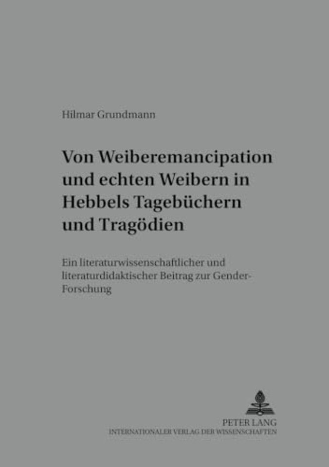 Von «Weiber-Emancipation» Und «Echten Weibern» in Hebbels Tagebuechern Und Tragoedien