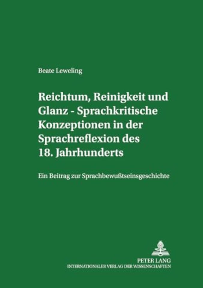 Reichtum, Reinigkeit Und Glanz - Sprachkritische Konzeptionen in Der Sprachreflexion Des 18. Jahrhunderts