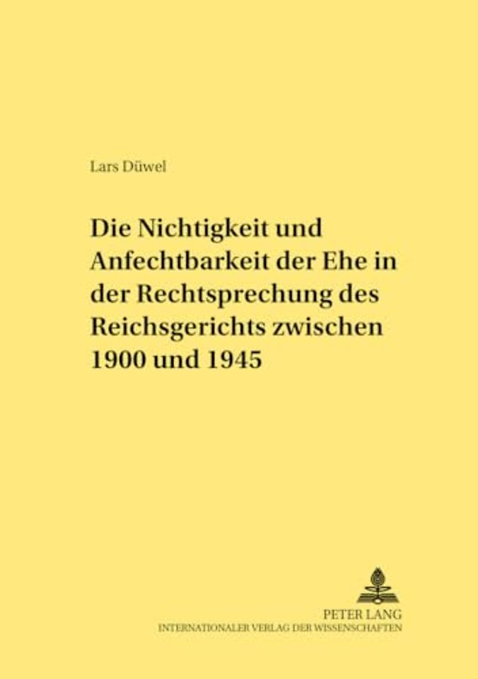 Die Nichtigkeit Und Anfechtbarkeit Der Ehe in Der Rechtsprechung Des Reichsgerichts Zwischen 1900 Und 1945