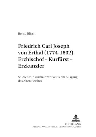 Friedrich Carl Joseph von Erthal (1774-1802). Erzbischof - Kurfuerst - Erzkanzler