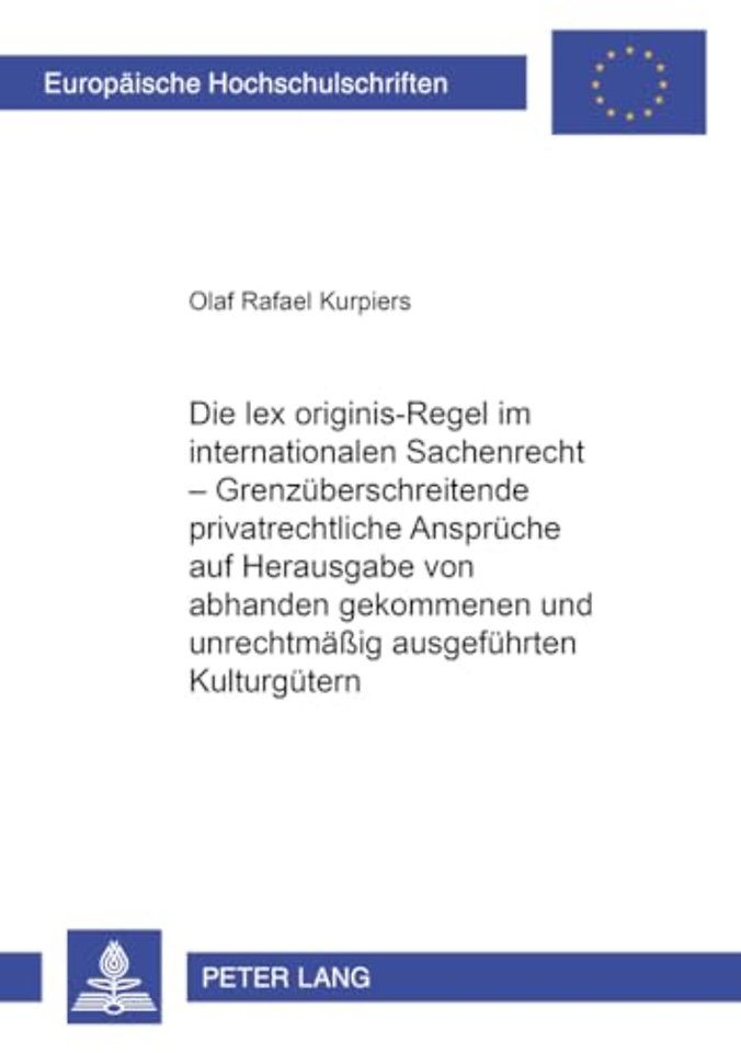 Die Lex Originis-Regel Im Internationalen Sachenrecht - Grenzueberschreitende Privatrechtliche Ansprueche Auf Herausgabe Von Abhanden Gekommenen Und Unrechtmaeßig Ausgefuehrten Kulturguetern